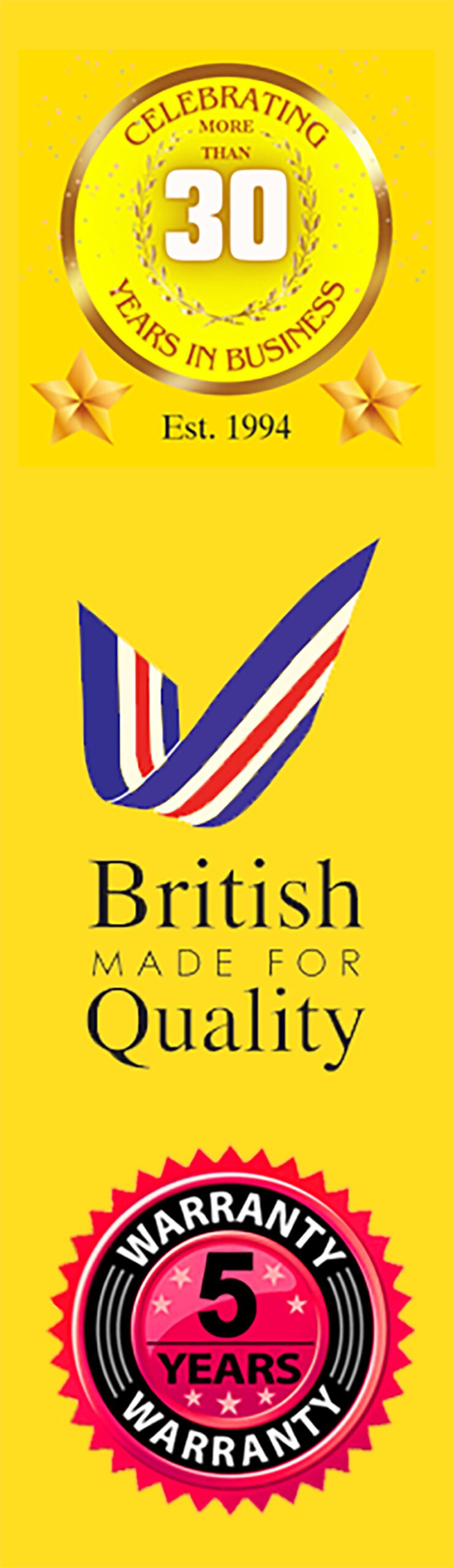 30 Years in Business, British Made For Quality & 5 Years Warranty
